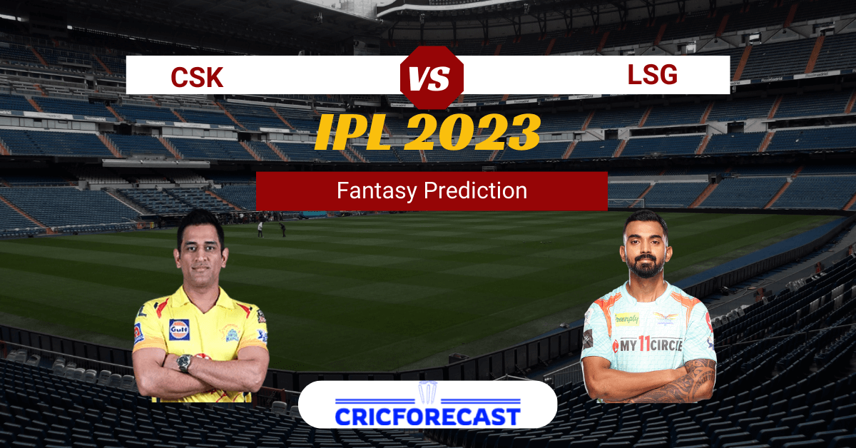 CSK vs LSG Dream11 Prediction, Pitch Report, Playing11, IPL Fantasy Cricket Tips for Match 6 of IPL 2023